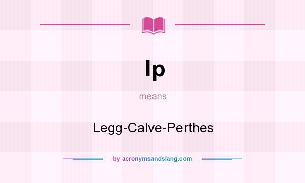 What does lp mean? It stands for Legg-Calve-Perthes
