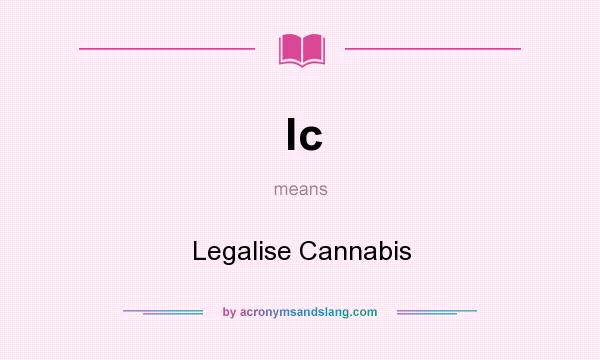 What does lc mean? It stands for Legalise Cannabis