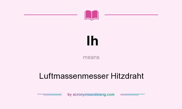 What does lh mean? It stands for Luftmassenmesser Hitzdraht