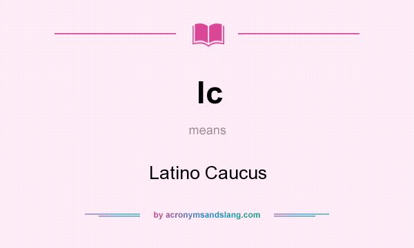 What does lc mean? It stands for Latino Caucus