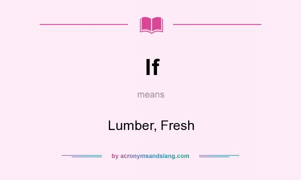 What does lf mean? It stands for Lumber, Fresh
