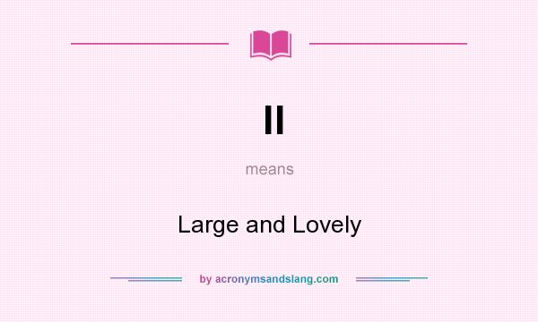 What does ll mean? It stands for Large and Lovely