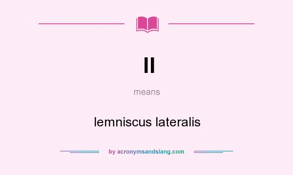 What does ll mean? It stands for lemniscus lateralis