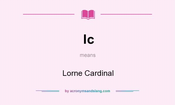 What does lc mean? It stands for Lorne Cardinal