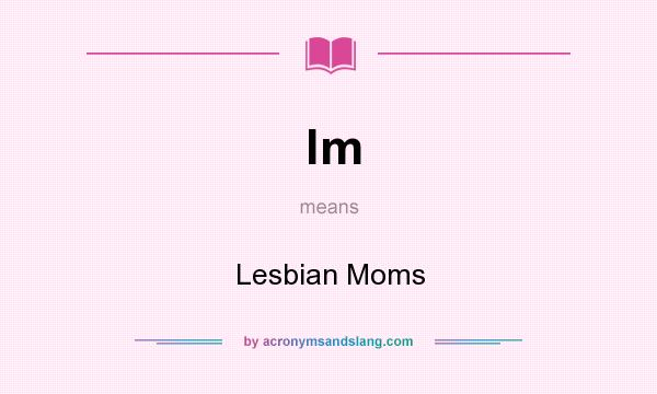 What does lm mean? It stands for Lesbian Moms