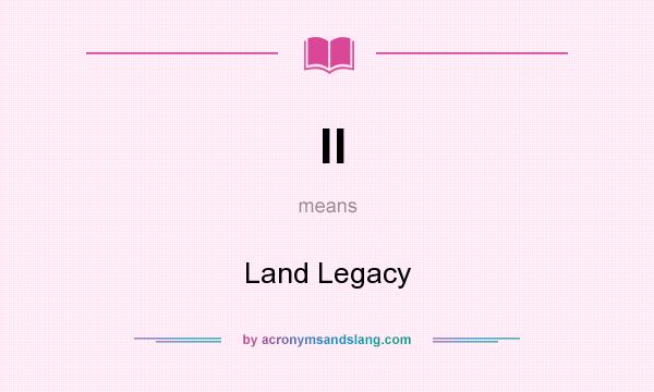 What does ll mean? It stands for Land Legacy