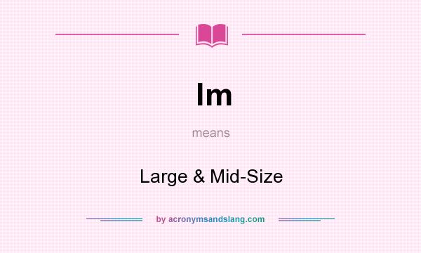What does lm mean? It stands for Large & Mid-Size