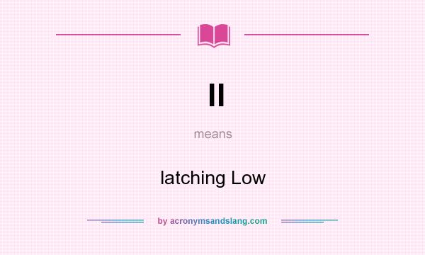 What does ll mean? It stands for latching Low
