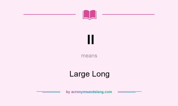 What does ll mean? It stands for Large Long