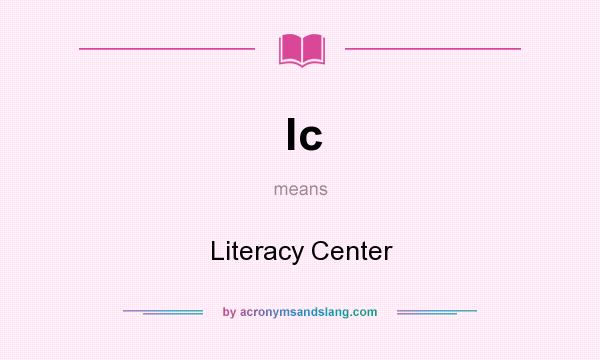 What does lc mean? It stands for Literacy Center