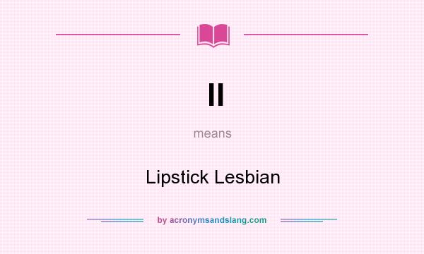 What does ll mean? It stands for Lipstick Lesbian