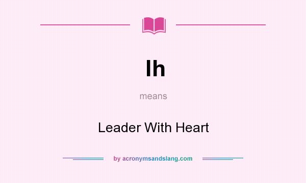 What does lh mean? It stands for Leader With Heart