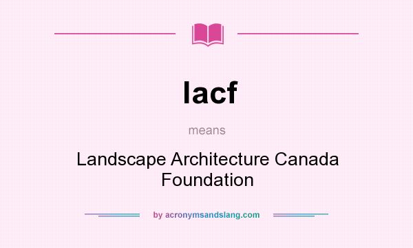 What does lacf mean? It stands for Landscape Architecture Canada Foundation