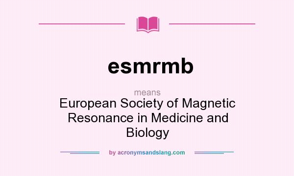 What does esmrmb mean? It stands for European Society of Magnetic Resonance in Medicine and Biology