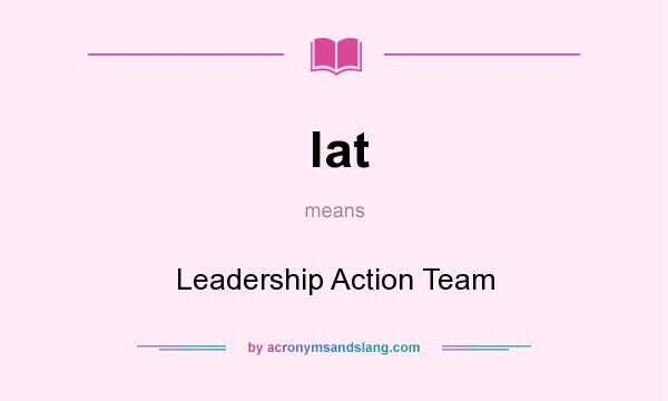 What does lat mean? It stands for Leadership Action Team