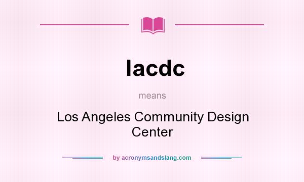 What does lacdc mean? It stands for Los Angeles Community Design Center
