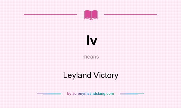 What does lv mean? It stands for Leyland Victory
