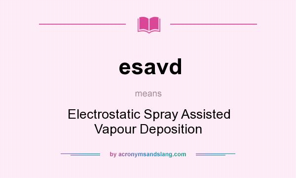 What does esavd mean? It stands for Electrostatic Spray Assisted Vapour Deposition