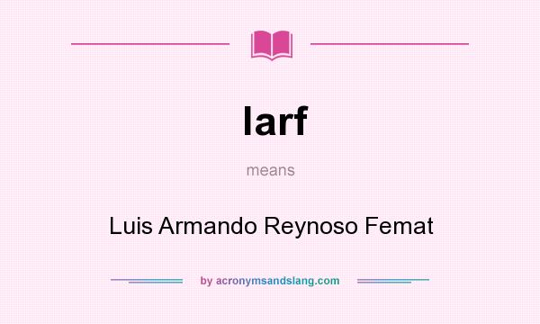 What does larf mean? It stands for Luis Armando Reynoso Femat