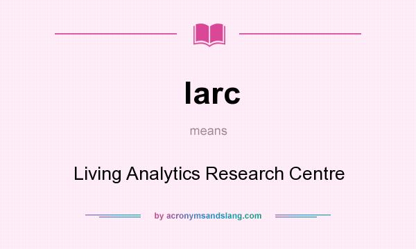 What does larc mean? It stands for Living Analytics Research Centre