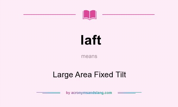 What does laft mean? It stands for Large Area Fixed Tilt