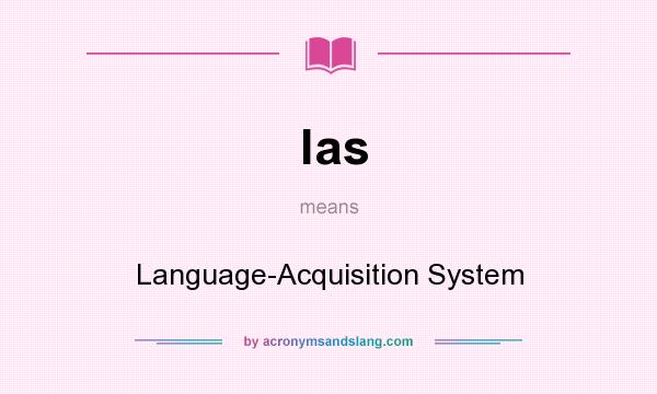 What does las mean? It stands for Language-Acquisition System
