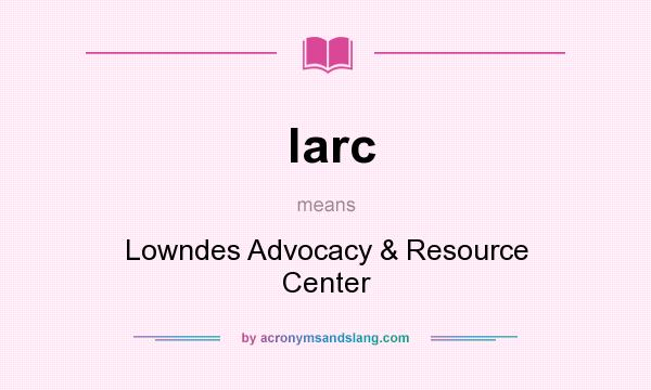 What does larc mean? It stands for Lowndes Advocacy & Resource Center