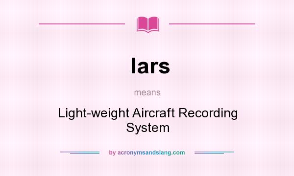 What does lars mean? It stands for Light-weight Aircraft Recording System