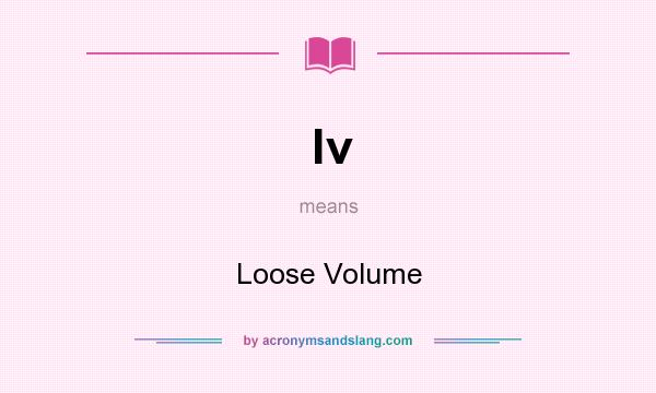 What does lv mean? It stands for Loose Volume