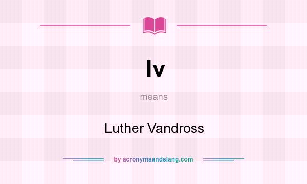 What does lv mean? It stands for Luther Vandross