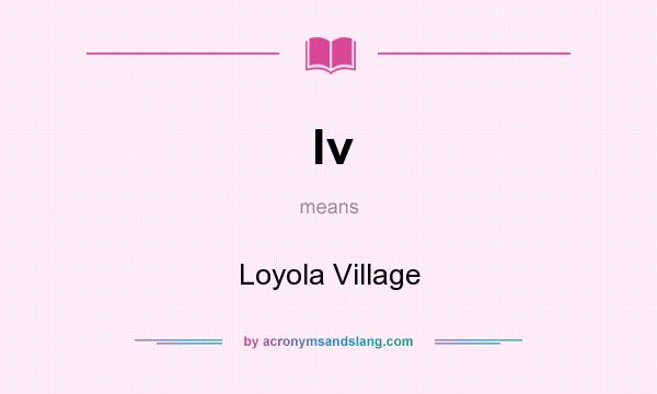What does lv mean? It stands for Loyola Village