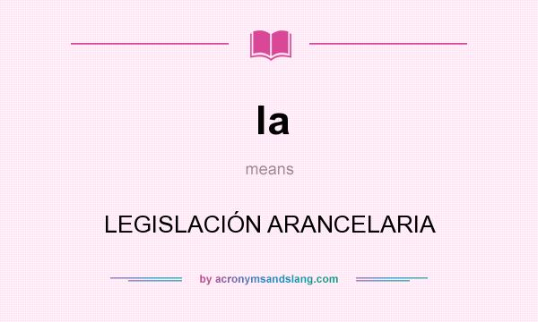 What does la mean? It stands for LEGISLACIÓN ARANCELARIA