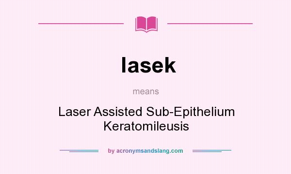 What does lasek mean? It stands for Laser Assisted Sub-Epithelium Keratomileusis