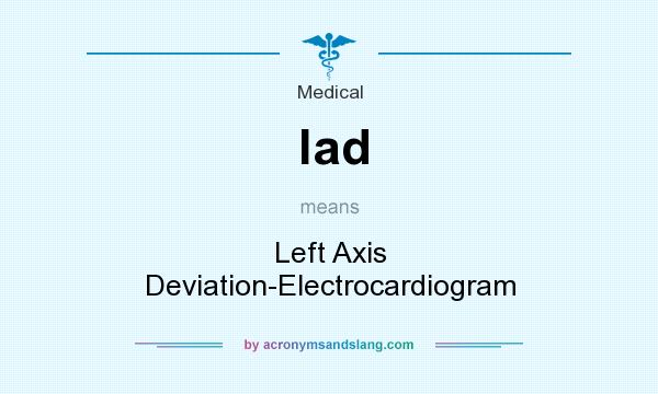 What does lad mean? It stands for Left Axis Deviation-Electrocardiogram
