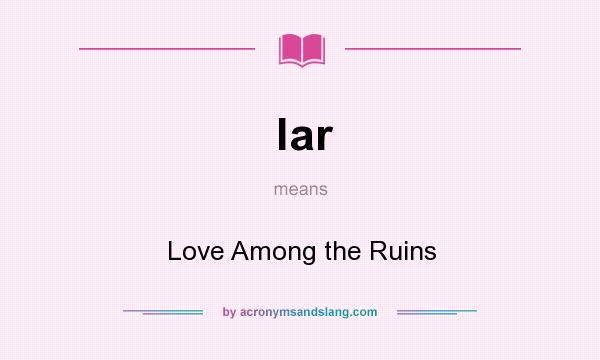 What does lar mean? It stands for Love Among the Ruins