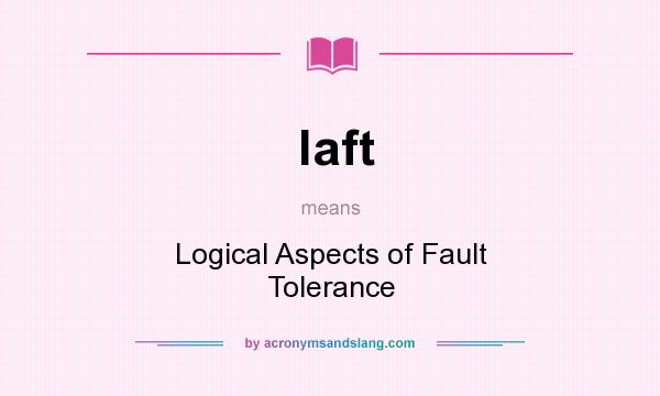 What does laft mean? It stands for Logical Aspects of Fault Tolerance