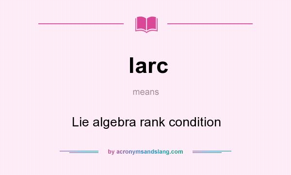 What does larc mean? It stands for Lie algebra rank condition