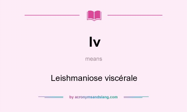 What does lv mean? It stands for Leishmaniose viscérale