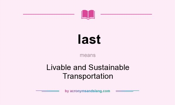 What does last mean? It stands for Livable and Sustainable Transportation