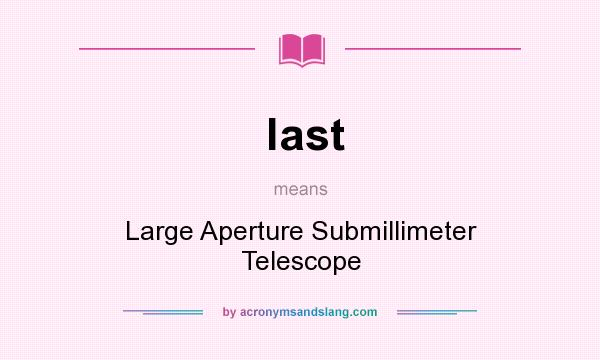 What does last mean? It stands for Large Aperture Submillimeter Telescope