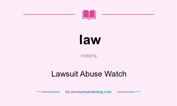 What does law mean? It stands for Lawsuit Abuse Watch