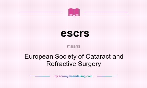 What does escrs mean? It stands for European Society of Cataract and Refractive Surgery