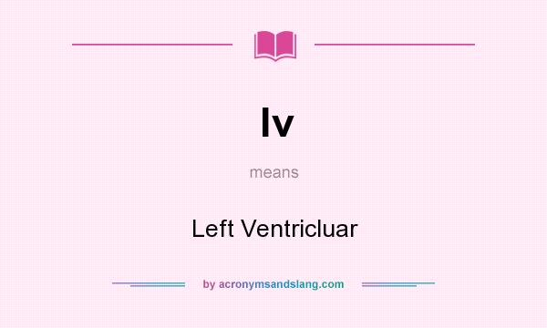 What does lv mean? It stands for Left Ventricluar