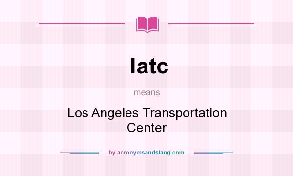 What does latc mean? It stands for Los Angeles Transportation Center