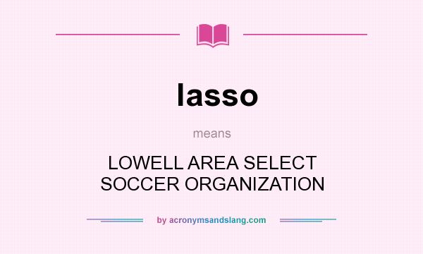 What does lasso mean? It stands for LOWELL AREA SELECT SOCCER ORGANIZATION