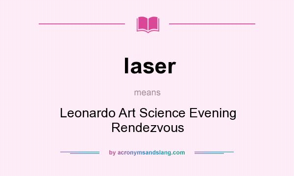 What does laser mean? It stands for Leonardo Art Science Evening Rendezvous