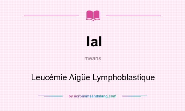 What does lal mean? It stands for Leucémie Aigüe Lymphoblastique