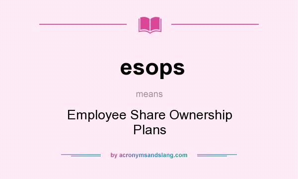 What does esops mean? It stands for Employee Share Ownership Plans