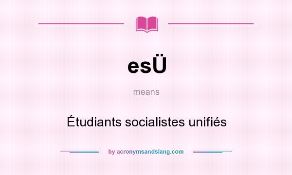 What does esÜ mean? It stands for Étudiants socialistes unifiés