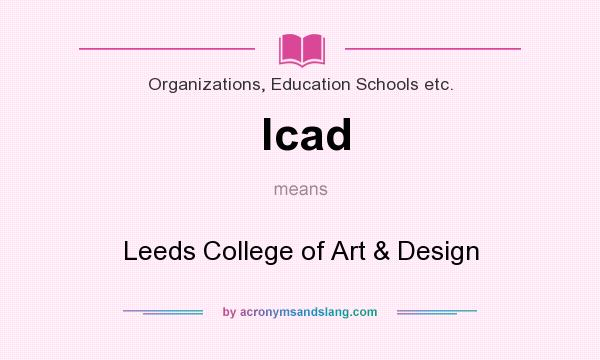 What does lcad mean? It stands for Leeds College of Art & Design